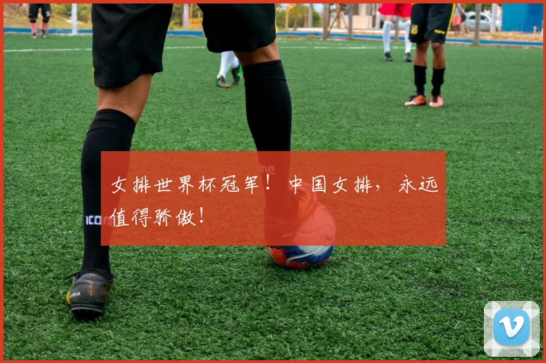 女排世界杯冠军！中国女排，永远值得骄傲！