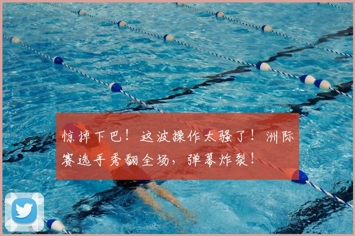 惊掉下巴！这波操作太骚了！洲际赛选手秀翻全场，弹幕炸裂！