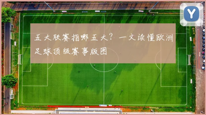 五大联赛指哪五大?一文读懂欧洲足球顶级赛事版图